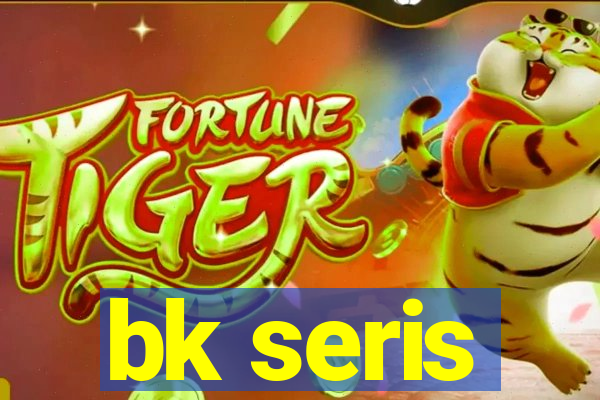 bk seris